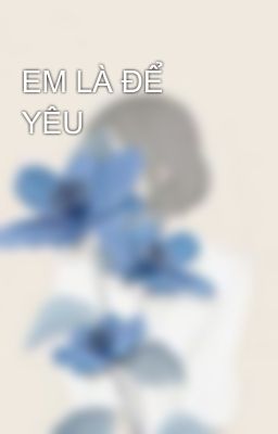 EM LÀ ĐỂ YÊU