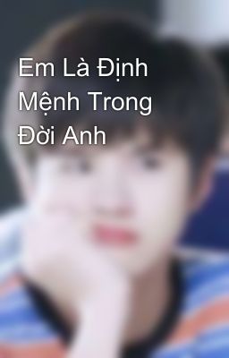 Em Là Định Mệnh Trong Đời Anh