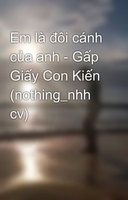 Em là đôi cánh của anh - Gấp Giấy Con Kiến (nothing_nhh cv)