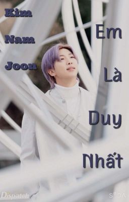 Em Là Duy Nhất - Short Fic - Namjoon - HOÀN