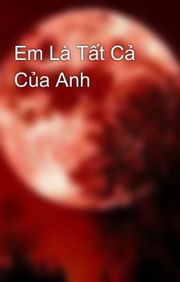 Em Là Tất Cả Của Anh