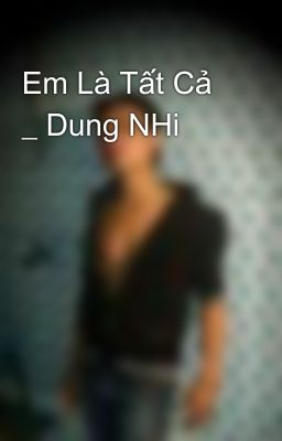 Em Là Tất Cả _ Dung NHi