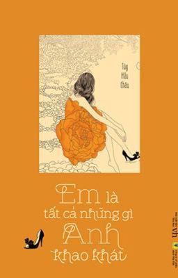 EM LÀ TẤT CẢ NHỮNG GÌ ANH KHAO KHÁT [Hoàn]