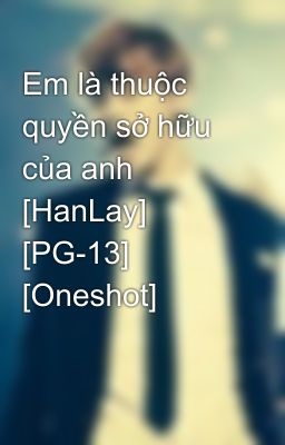 Em là thuộc quyền sở hữu của anh [HanLay] [PG-13] [Oneshot]