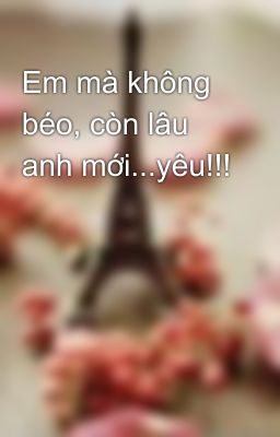 Em mà không béo, còn lâu anh mới...yêu!!!