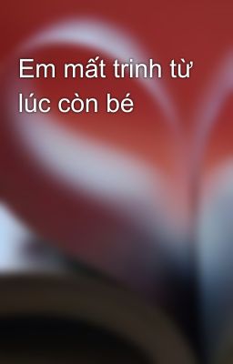 Em mất trinh từ lúc còn bé