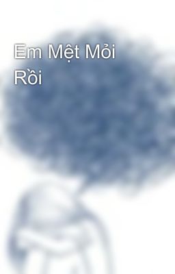 Em Mệt Mỏi Rồi