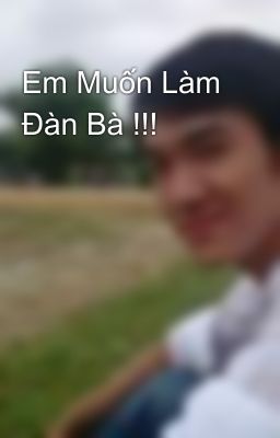 Em Muốn Làm Đàn Bà !!!