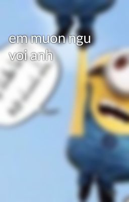 em muon ngu voi anh