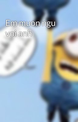 Em muon ngu voi anh