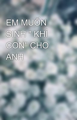 EM MUỐN SINH 