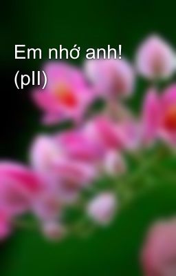 Em nhớ anh! (pII)