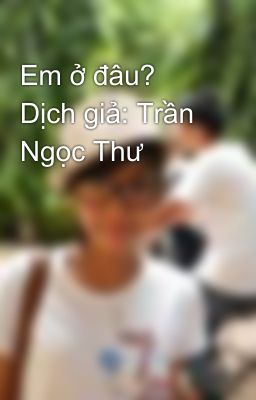 Em ở đâu?  Dịch giả: Trần Ngọc Thư