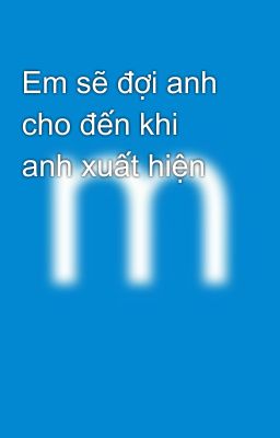 Em sẽ đợi anh cho đến khi anh xuất hiện