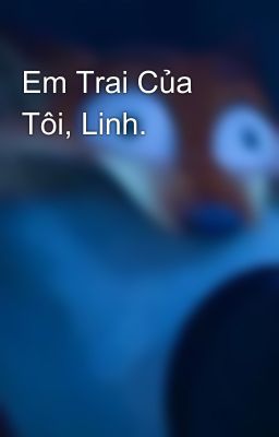 Em Trai Của Tôi, Linh.