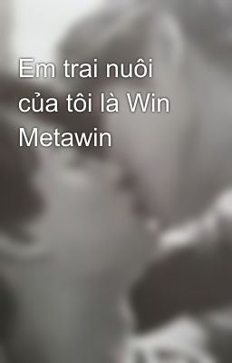 Em trai nuôi của tôi là Win Metawin🐰