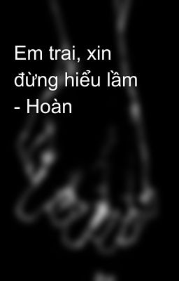 Em trai, xin đừng hiểu lầm - Hoàn