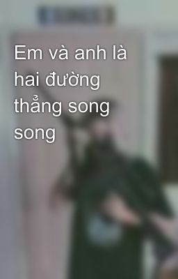 Em và anh là hai đường thẳng song song 