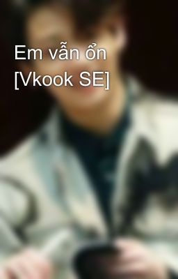 Em vẫn ổn [Vkook SE] 