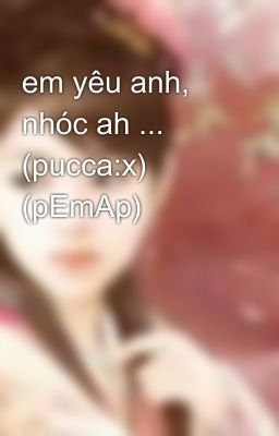 em yêu anh, nhóc ah ... (pucca:x) (pEmAp)