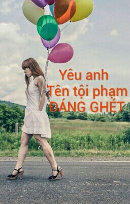 EM YÊU ANH - Tên Tội Phạm Đáng Ghét! 