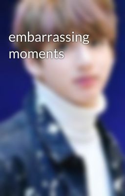 embarrassing moments