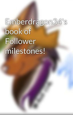 Emberdragon34's book of Follower milestones!