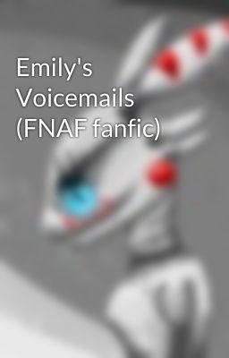 Emily's Voicemails (FNAF fanfic)