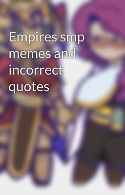 Empires smp memes and incorrect quotes