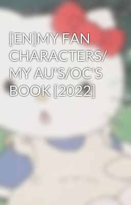 [EN]MY FAN CHARACTERS/ MY AU'S/OC'S BOOK [2022]