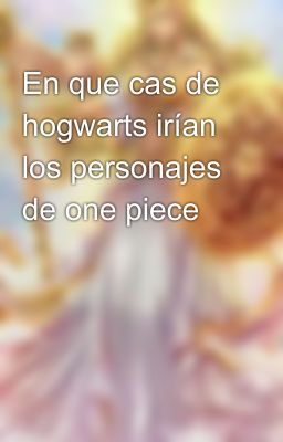 En que cas de hogwarts irían los personajes de one piece