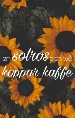 en Solros och två Koppar Kaffe // POESI, samling 1.