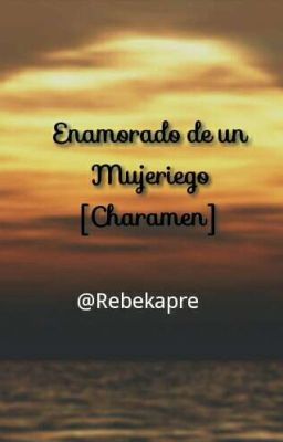 ¿Enamorado de un Mujeriego?[Charamen/Terminada]