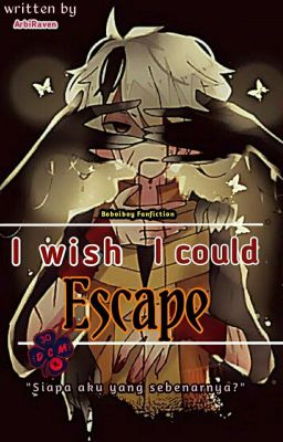 《END》 I wish I could Escape (Sebelum Revisi)