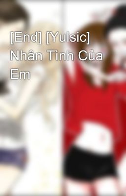 [End] [Yulsic] Nhân Tình Của Em