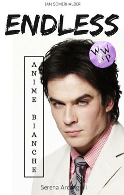 ENDLESS - Anime Bianche || Ian Somerhalder