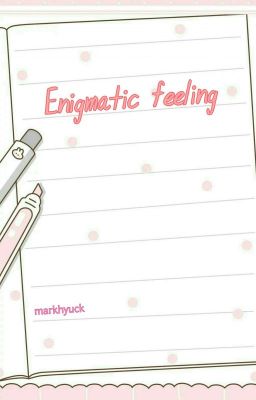 Enigmatic feeling (markhyuck)