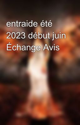 entraide été 2023 début juin Échange Avis 