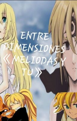 Entre Dimensiones•《Meliodas y Tu》• 