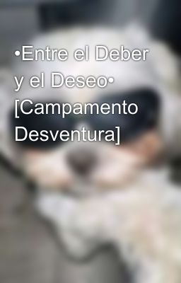 •Entre el Deber y el Deseo• [Campamento Desventura]