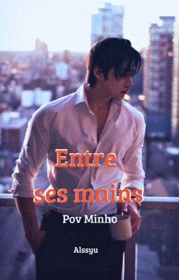 ENTRE SES MAINS - Alssyu - POV Minho.