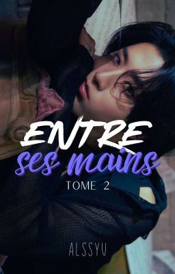 ENTRE SES MAINS [TOME 2] ➹ minsung