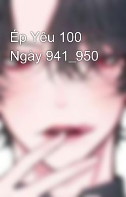 Ép Yêu 100 Ngày 941_950