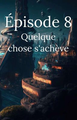 Épisode 8 - Quelque chose s'achève 