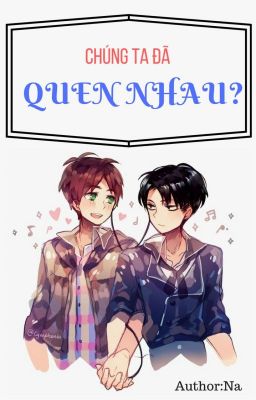 [Eren x Levi] [full] Chúng ta đã quen nhau?