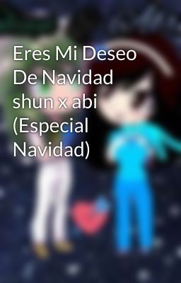 Eres Mi Deseo De Navidad shun x abi (Especial Navidad)