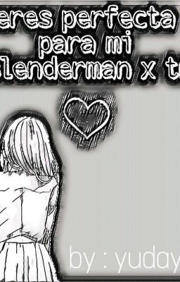 Eres perfecta para mi slenderman x tn