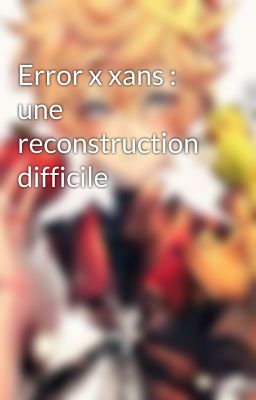 Error x xans : une reconstruction difficile