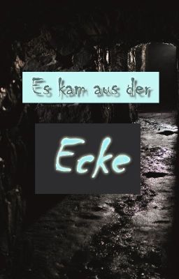 Es kam aus der Ecke