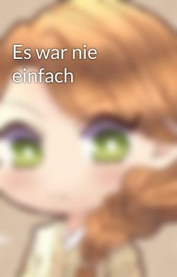 Es war nie einfach